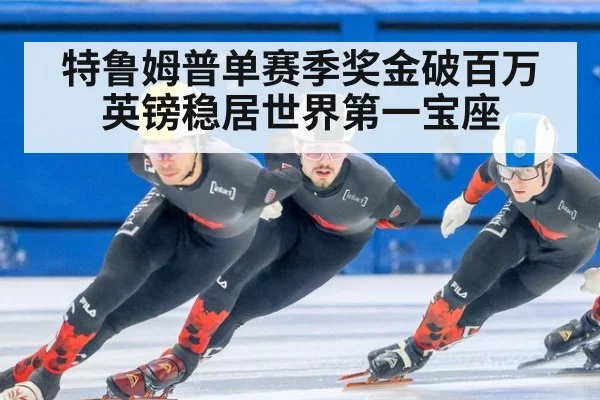 特鲁姆普单赛季奖金破百万英镑稳居世界第一宝座